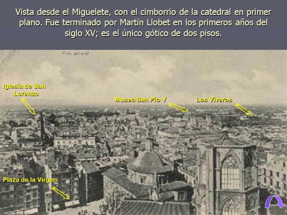 Vista desde el Miguelete, con el cimborrio de la catedral en primer plano. Fue terminado por Martín Llobet en los primeros años del siglo XV; es el único gótico de dos pisos.