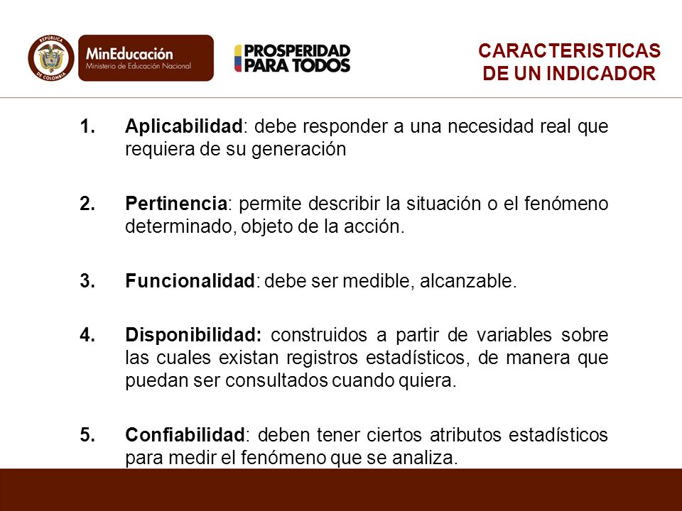 CARACTERISTICAS DE UN INDICADOR. Aplicabilidad: debe responder a una necesidad real que requiera de su generación.