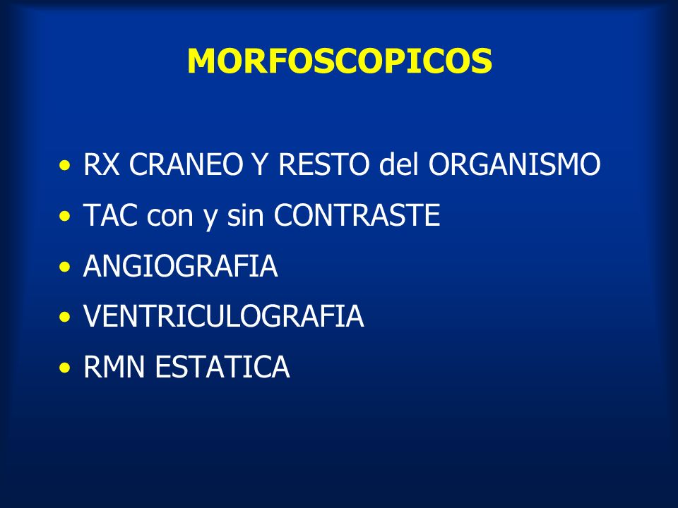 MORFOSCOPICOS RX CRANEO Y RESTO del ORGANISMO TAC con y sin CONTRASTE