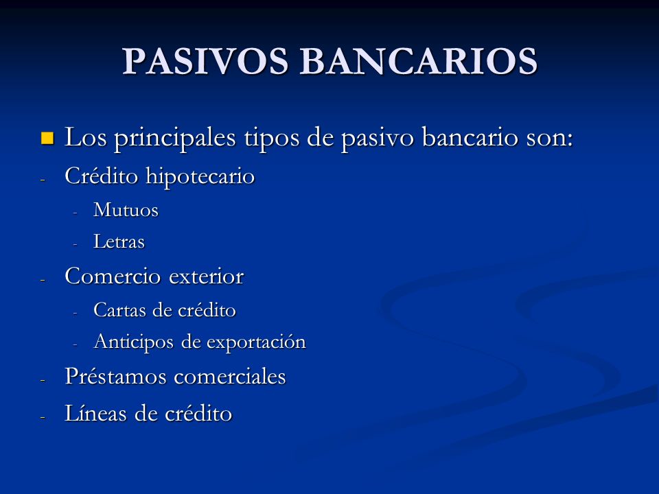 PASIVOS BANCARIOS Los principales tipos de pasivo bancario son: