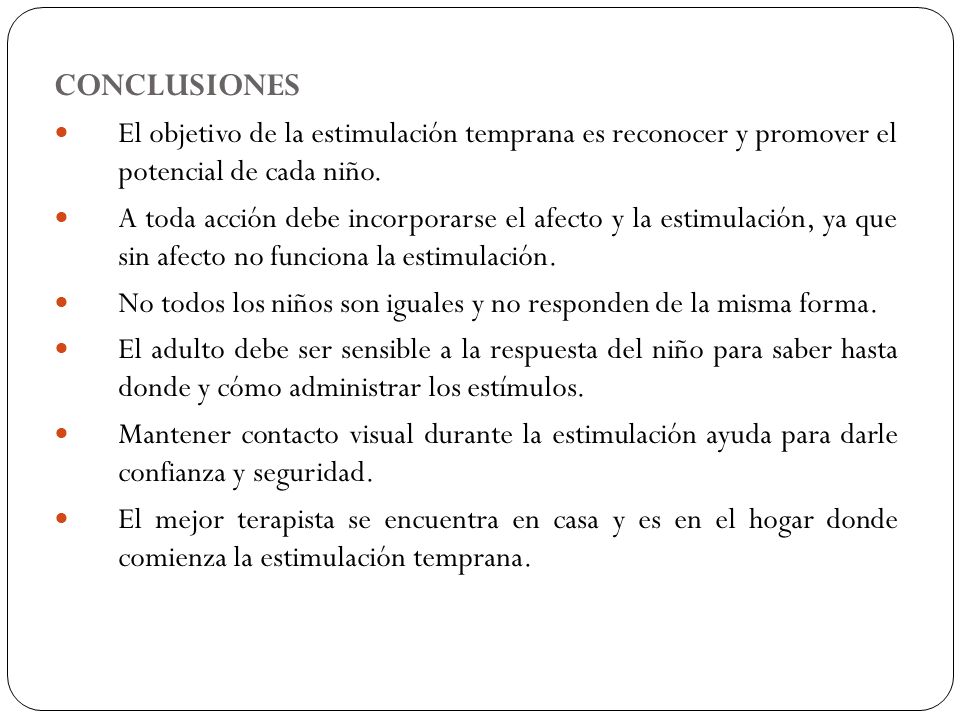 CONCLUSIONES El objetivo de la estimulación temprana es reconocer y promover el potencial de cada niño.