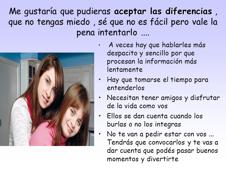 Me gustaría que pudieras aceptar las diferencias , que no tengas miedo , sé que no es fácil pero vale la pena intentarlo ....