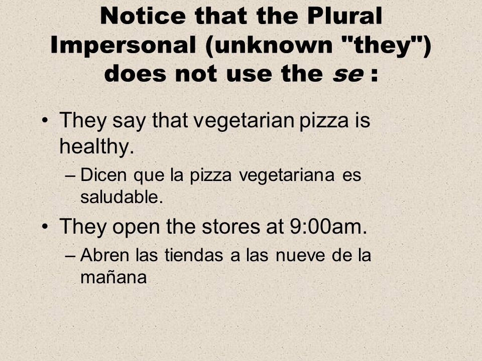 Notice that the Plural Impersonal (unknown they ) does not use the se :