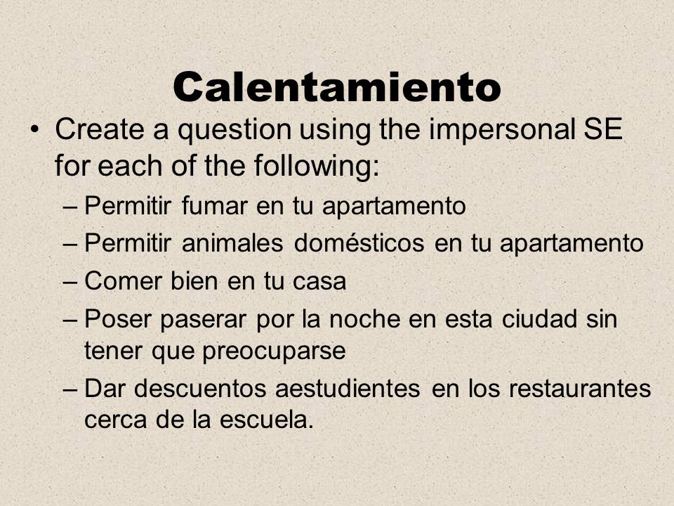 Calentamiento Create a question using the impersonal SE for each of the following: Permitir fumar en tu apartamento.