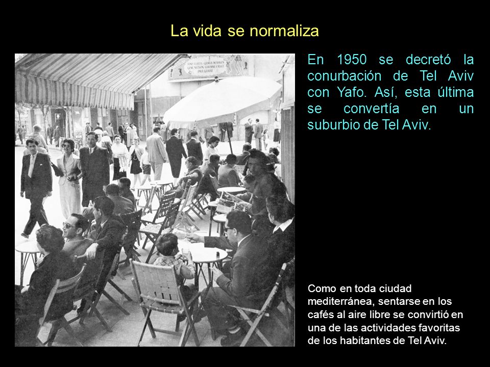 La vida se normaliza En 1950 se decretó la conurbación de Tel Aviv con Yafo. Así, esta última se convertía en un suburbio de Tel Aviv.