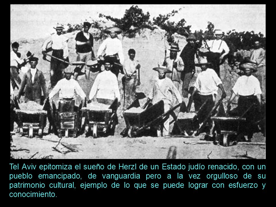 Tel Aviv epitomiza el sueño de Herzl de un Estado judío renacido, con un pueblo emancipado, de vanguardia pero a la vez orgulloso de su patrimonio cultural, ejemplo de lo que se puede lograr con esfuerzo y conocimiento.