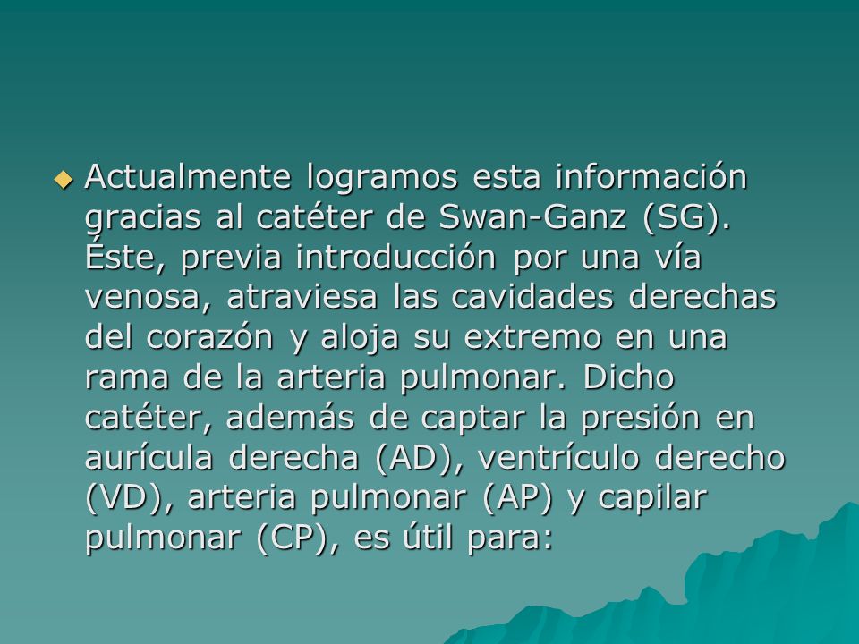 Actualmente logramos esta información gracias al catéter de Swan-Ganz (SG).