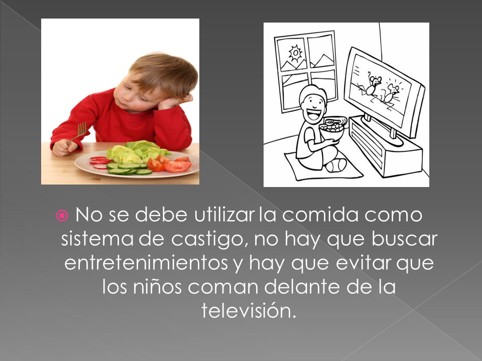 No se debe utilizar la comida como sistema de castigo, no hay que buscar entretenimientos y hay que evitar que los niños coman delante de la televisión.