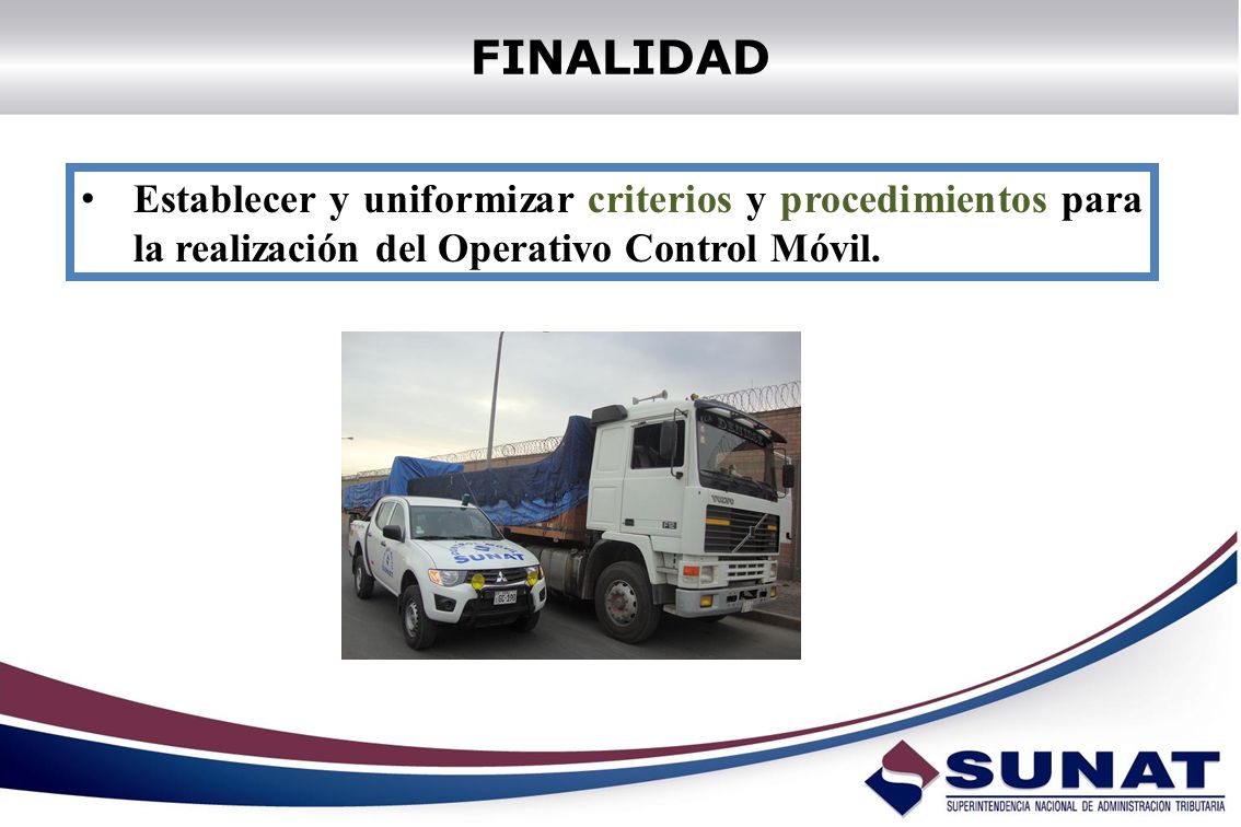 FINALIDAD Establecer y uniformizar criterios y procedimientos para la realización del Operativo Control Móvil.