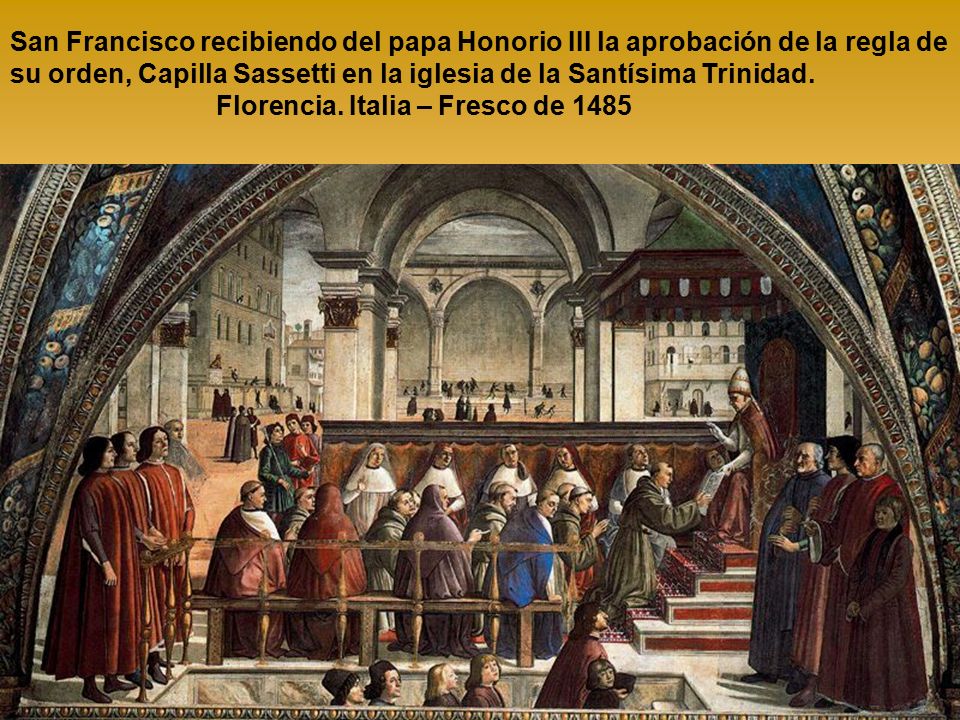 San Francisco recibiendo del papa Honorio III la aprobación de la regla de su orden, Capilla Sassetti en la iglesia de la Santísima Trinidad.