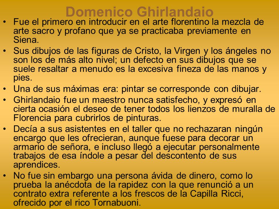 Domenico Ghirlandaio Fue el primero en introducir en el arte florentino la mezcla de arte sacro y profano que ya se practicaba previamente en Siena.