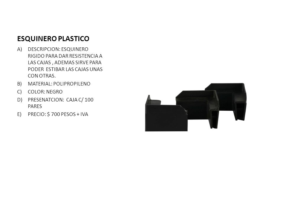 ESQUINERO PLASTICO DESCRIPCION: ESQUINERO RIGIDO PARA DAR RESISTENCIA A LAS CAJAS , ADEMAS SIRVE PARA PODER ESTIBAR LAS CAJAS UNAS CON OTRAS.