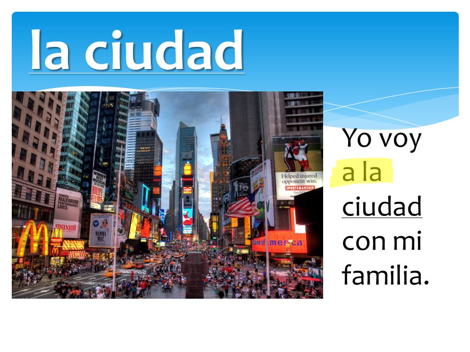 la ciudad Yo voy a la ciudad con mi familia.