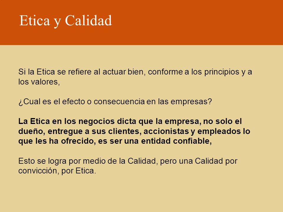 Etica y Calidad Si la Etica se refiere al actuar bien, conforme a los principios y a los valores, ¿Cual es el efecto o consecuencia en las empresas