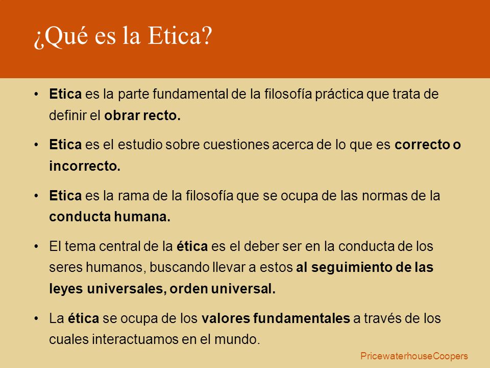 ¿Qué es la Etica Etica es la parte fundamental de la filosofía práctica que trata de definir el obrar recto.