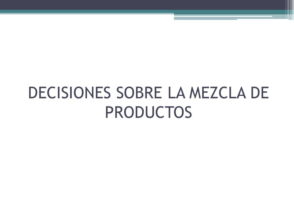 DECISIONES SOBRE LA MEZCLA DE PRODUCTOS