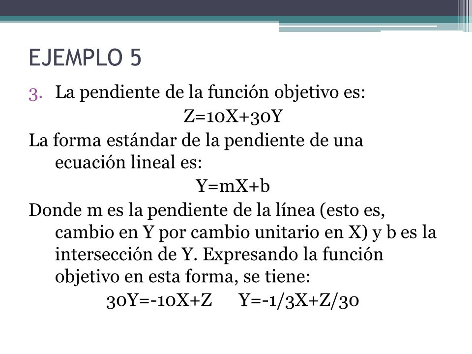 EJEMPLO 5 La pendiente de la función objetivo es: Z=10X+30Y