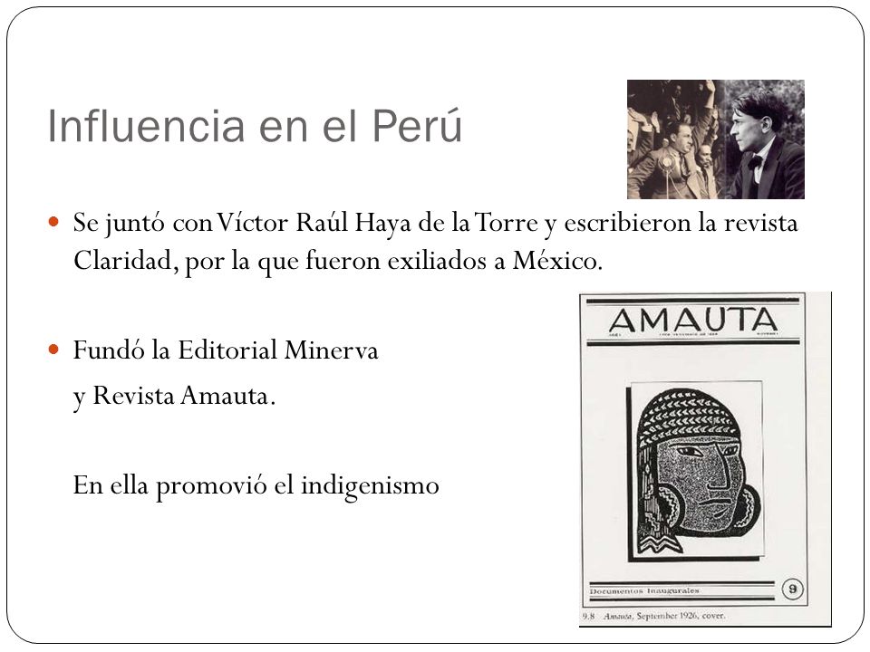 Influencia en el Perú Se juntó con Víctor Raúl Haya de la Torre y escribieron la revista Claridad, por la que fueron exiliados a México.