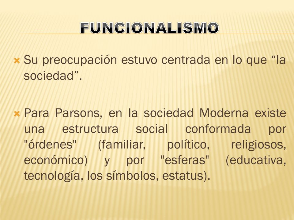FUNCIONALISMO Su preocupación estuvo centrada en lo que la sociedad .