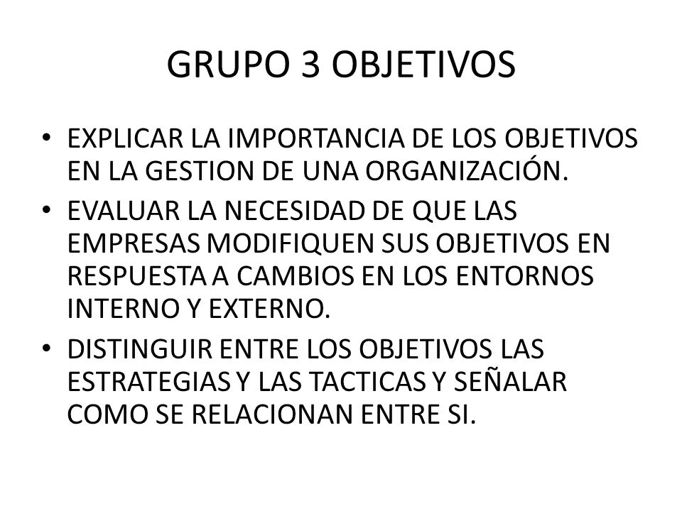 GRUPO 3 OBJETIVOS EXPLICAR LA IMPORTANCIA DE LOS OBJETIVOS EN LA GESTION DE UNA ORGANIZACIÓN.