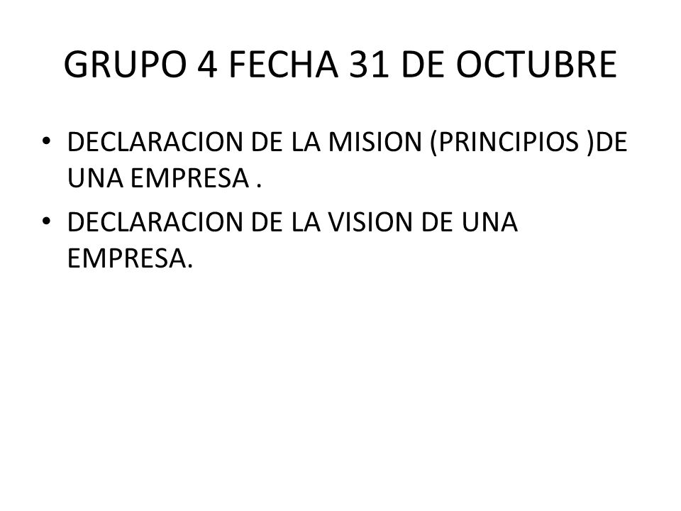 GRUPO 4 FECHA 31 DE OCTUBRE DECLARACION DE LA MISION (PRINCIPIOS )DE UNA EMPRESA .