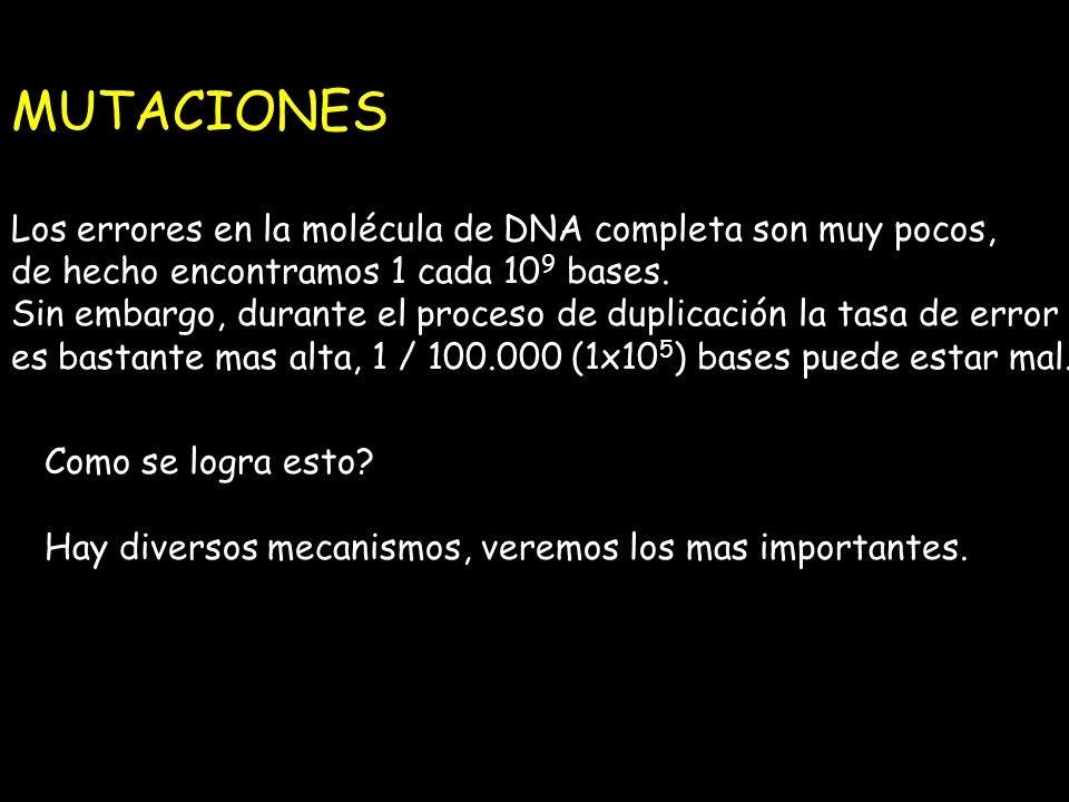 MUTACIONES Los errores en la molécula de DNA completa son muy pocos,