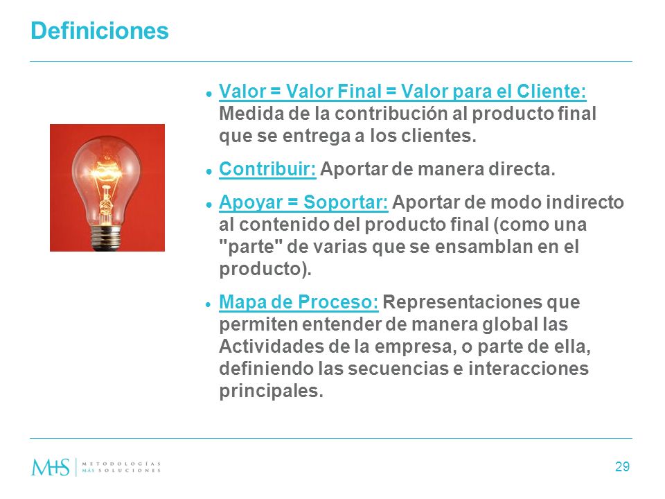 Definiciones Valor = Valor Final = Valor para el Cliente: Medida de la contribución al producto final que se entrega a los clientes.