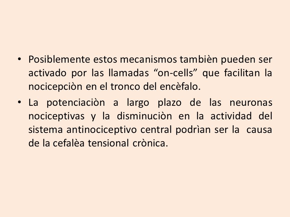 Posiblemente estos mecanismos tambièn pueden ser activado por las llamadas on-cells que facilitan la nocicepciòn en el tronco del encèfalo.