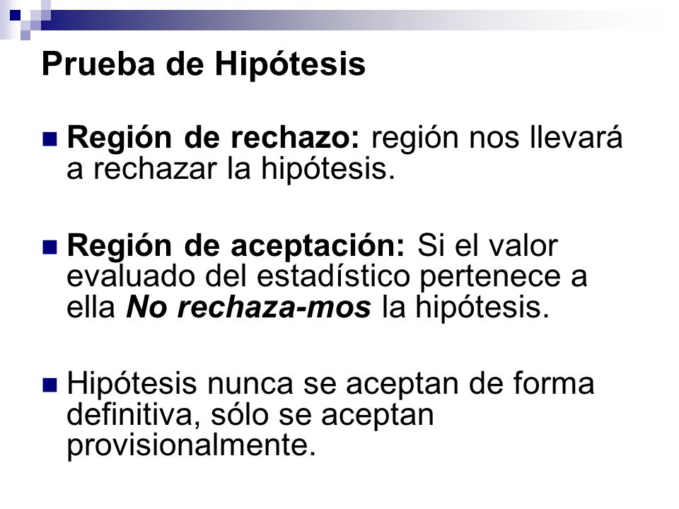 Prueba de Hipótesis Región de rechazo: región nos llevará a rechazar la hipótesis.