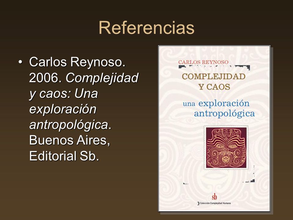 Referencias Carlos Reynoso Complejidad y caos: Una exploración antropológica.