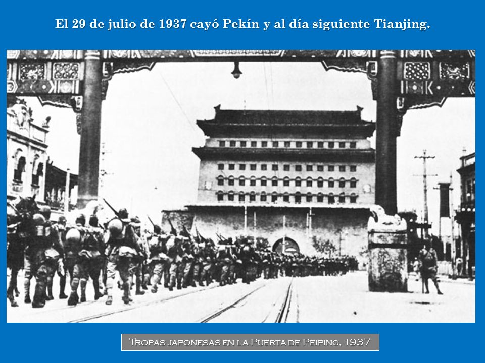 El 29 de julio de 1937 cayó Pekín y al día siguiente Tianjing.