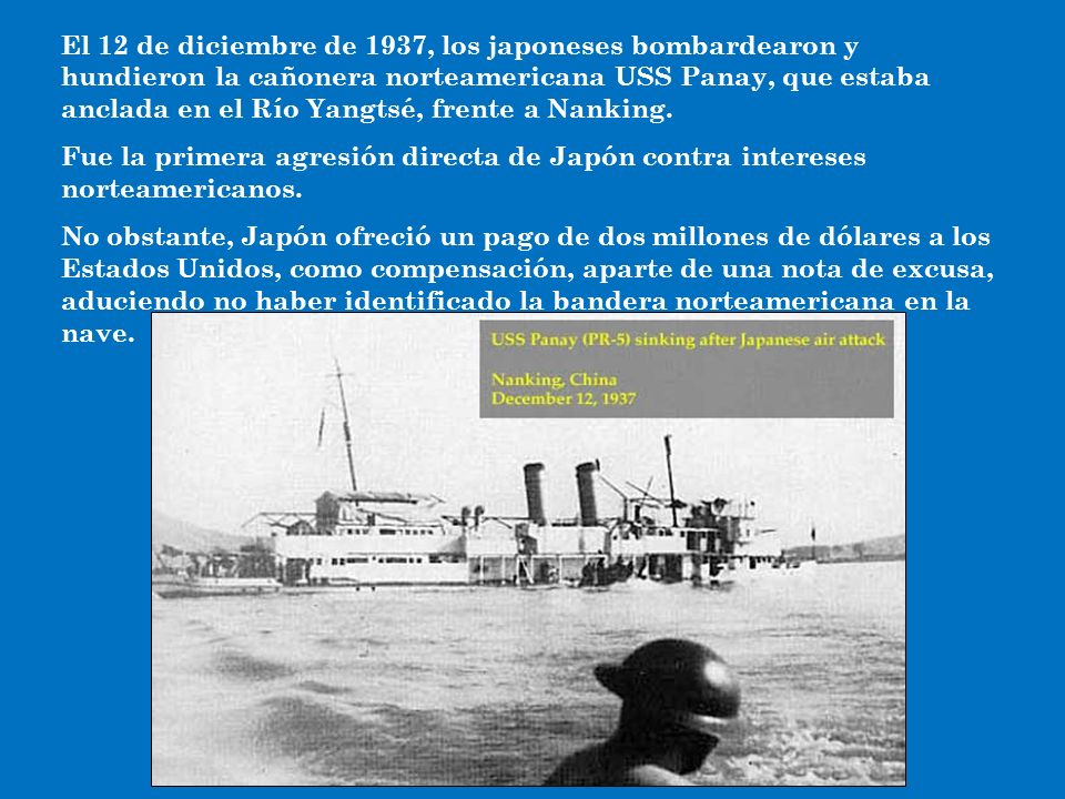 El 12 de diciembre de 1937, los japoneses bombardearon y hundieron la cañonera norteamericana USS Panay, que estaba anclada en el Río Yangtsé, frente a Nanking.
