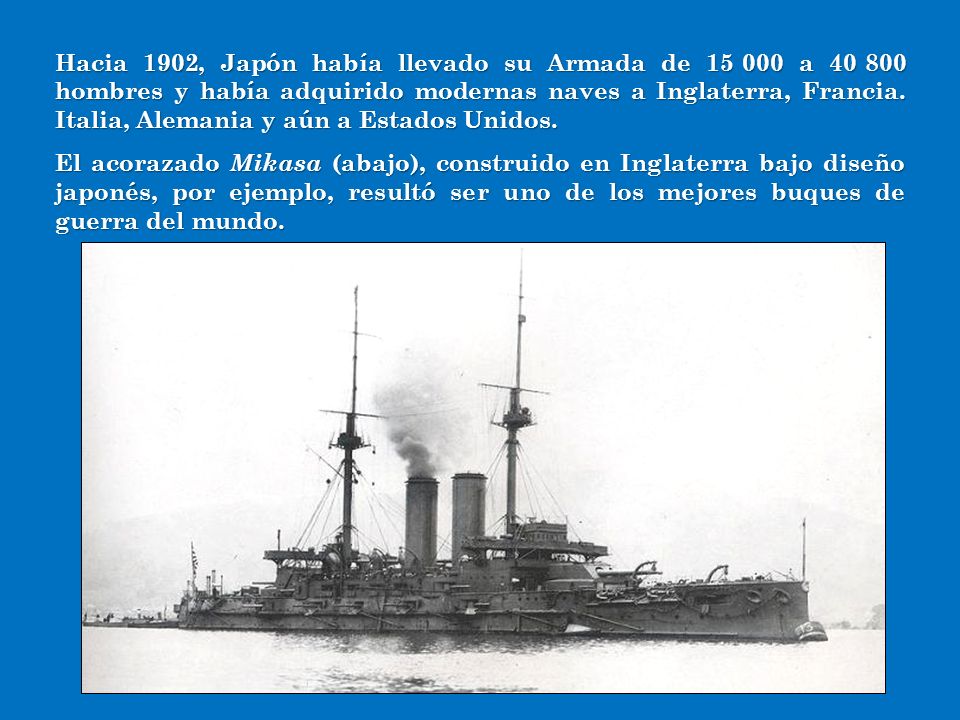 Hacia 1902, Japón había llevado su Armada de a hombres y había adquirido modernas naves a Inglaterra, Francia. Italia, Alemania y aún a Estados Unidos.
