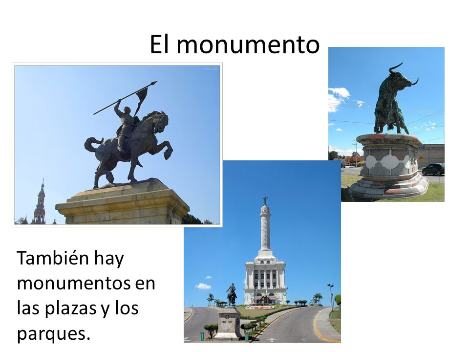 El monumento También hay monumentos en las plazas y los parques.