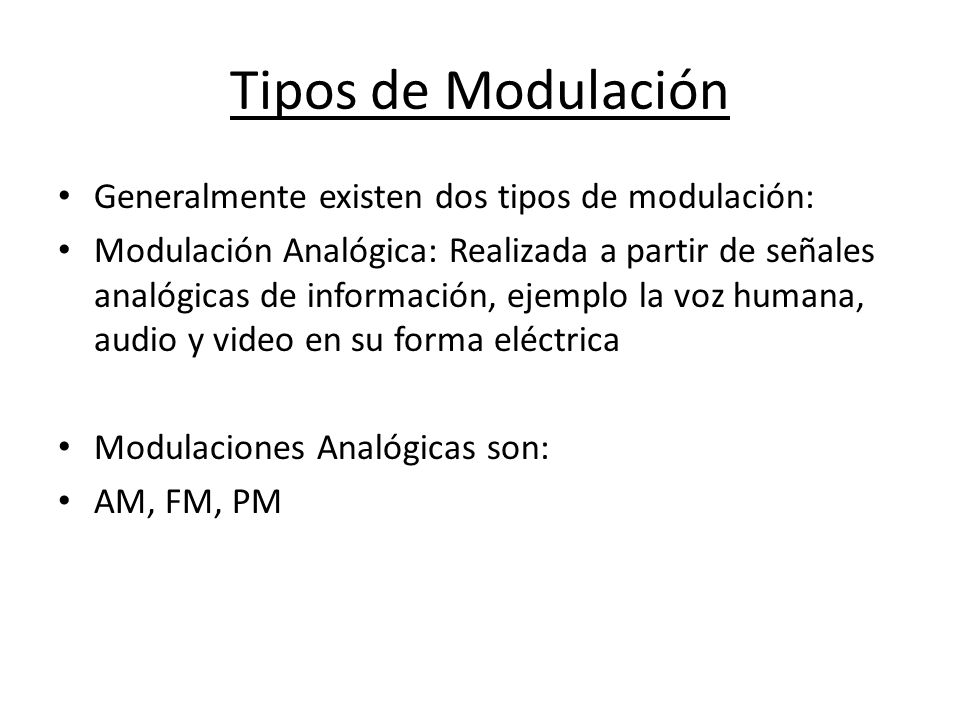 Tipos de Modulación Generalmente existen dos tipos de modulación: