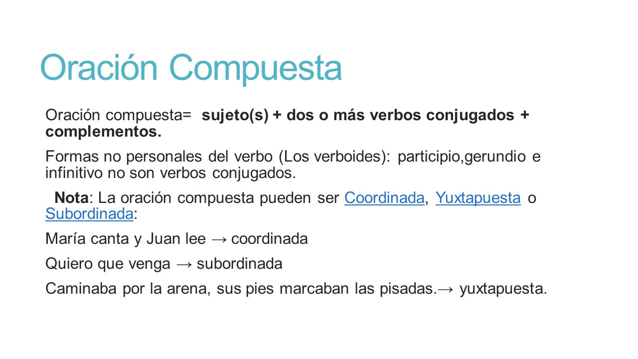 Oración Compuesta Oración compuesta= sujeto(s) + dos o más verbos conjugados + complementos.