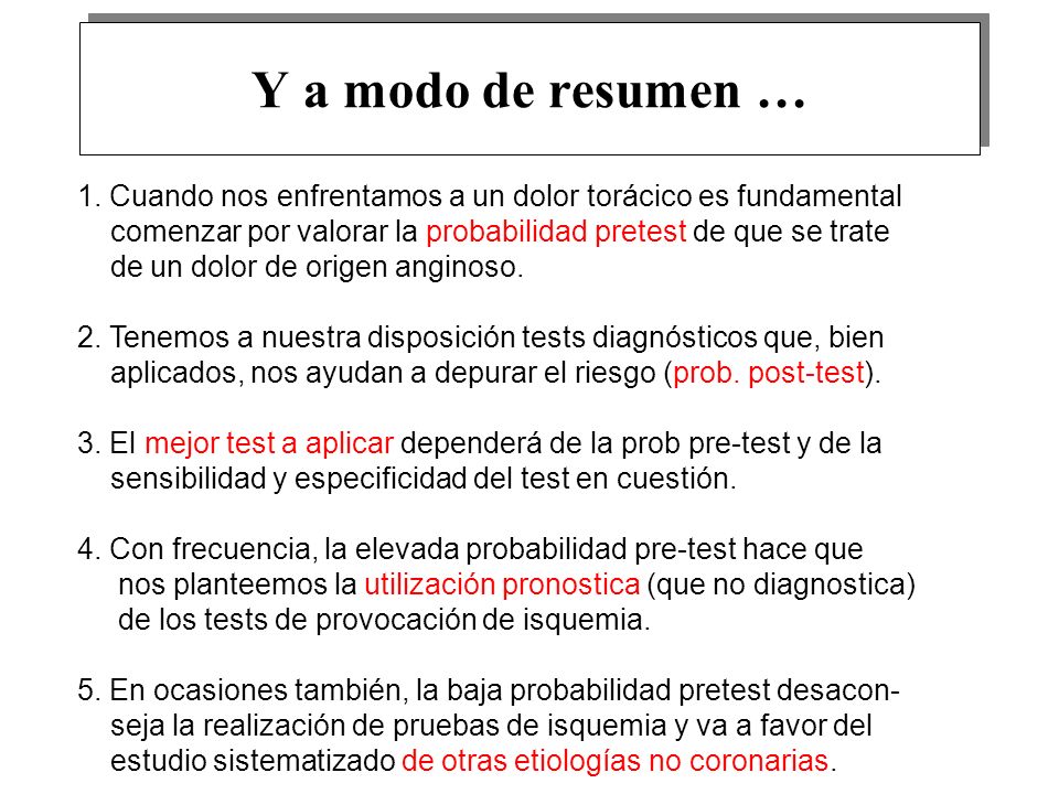 Y a modo de resumen … 1. Cuando nos enfrentamos a un dolor torácico es fundamental. comenzar por valorar la probabilidad pretest de que se trate.