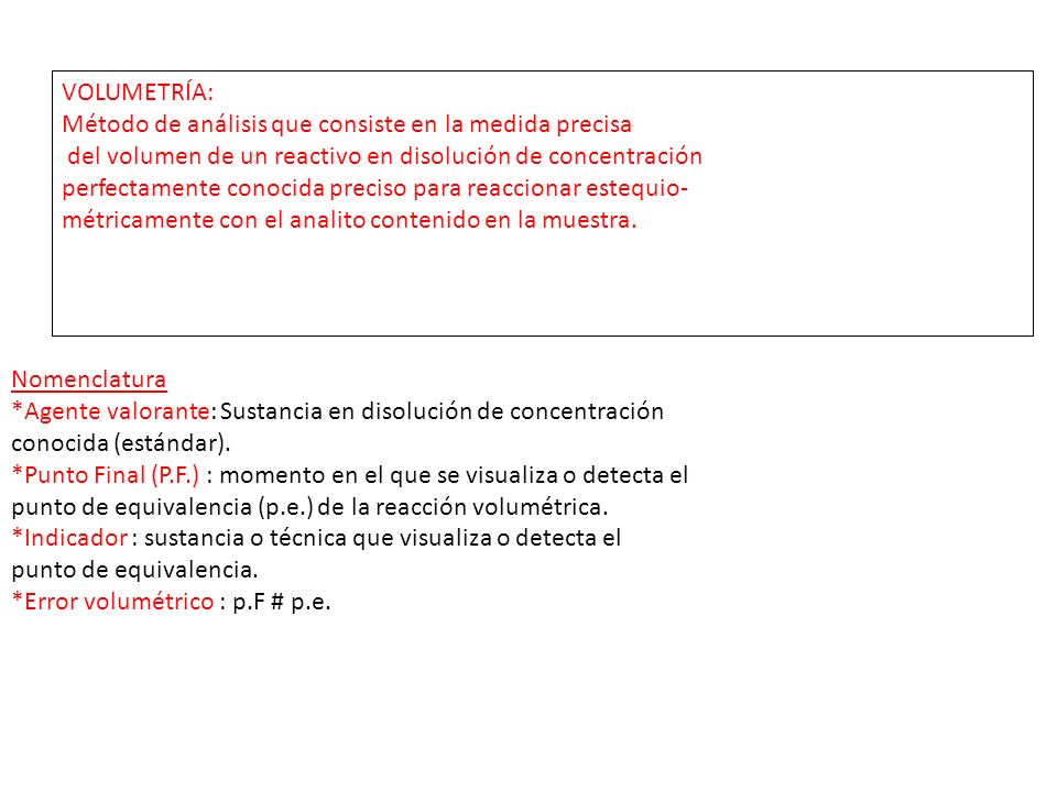 VOLUMETRÍA: Método de análisis que consiste en la medida precisa. del volumen de un reactivo en disolución de concentración.