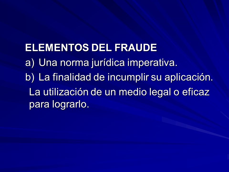 ELEMENTOS DEL FRAUDE Una norma jurídica imperativa. La finalidad de incumplir su aplicación.