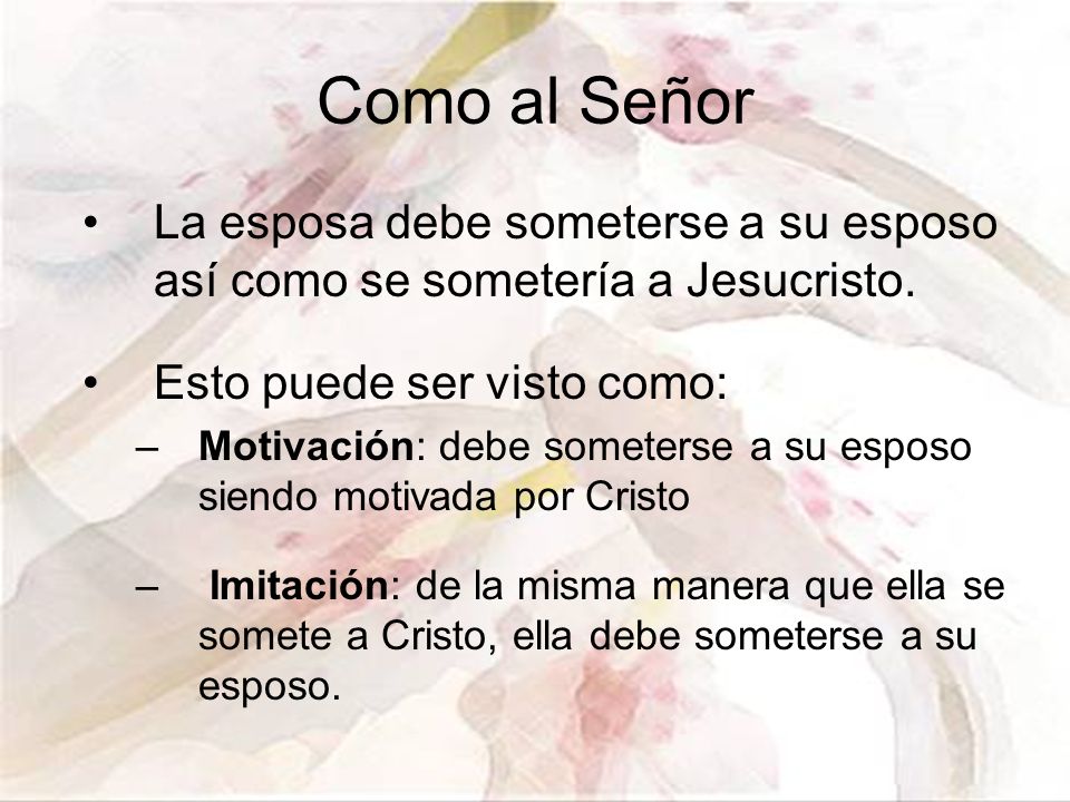 Como al Señor La esposa debe someterse a su esposo así como se sometería a Jesucristo. Esto puede ser visto como: