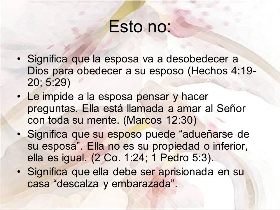 Esto no: Significa que la esposa va a desobedecer a Dios para obedecer a su esposo (Hechos 4:19- 20; 5:29)