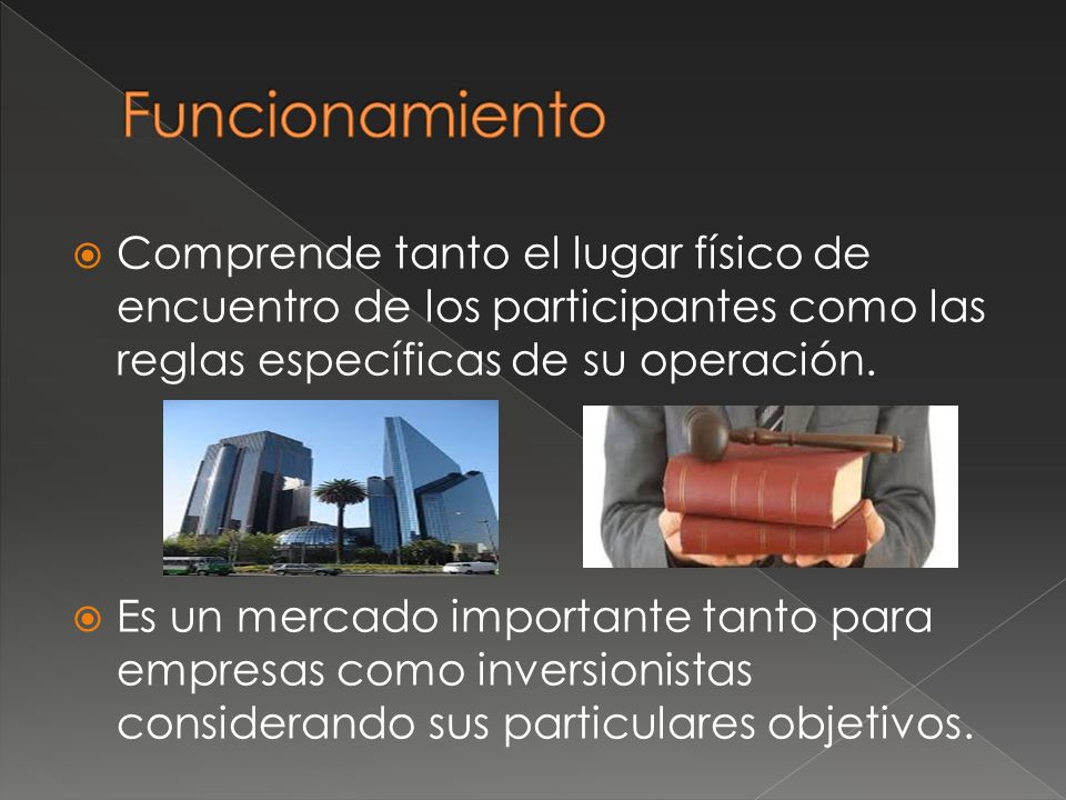 Funcionamiento Comprende tanto el lugar físico de encuentro de los participantes como las reglas específicas de su operación.