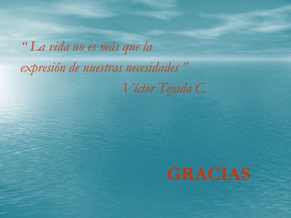 GRACIAS La vida no es más que la expresión de nuestras necesidades