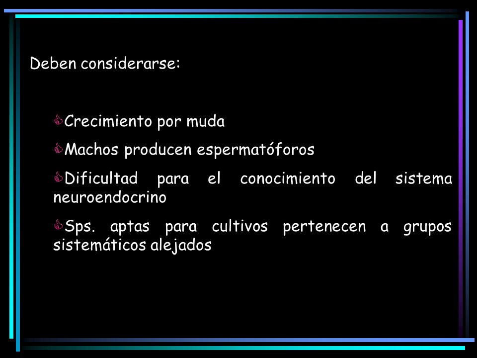 Deben considerarse: Crecimiento por muda. Machos producen espermatóforos. Dificultad para el conocimiento del sistema neuroendocrino.