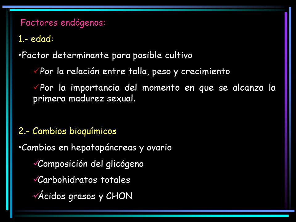 Factores endógenos: 1.- edad: Factor determinante para posible cultivo. Por la relación entre talla, peso y crecimiento.