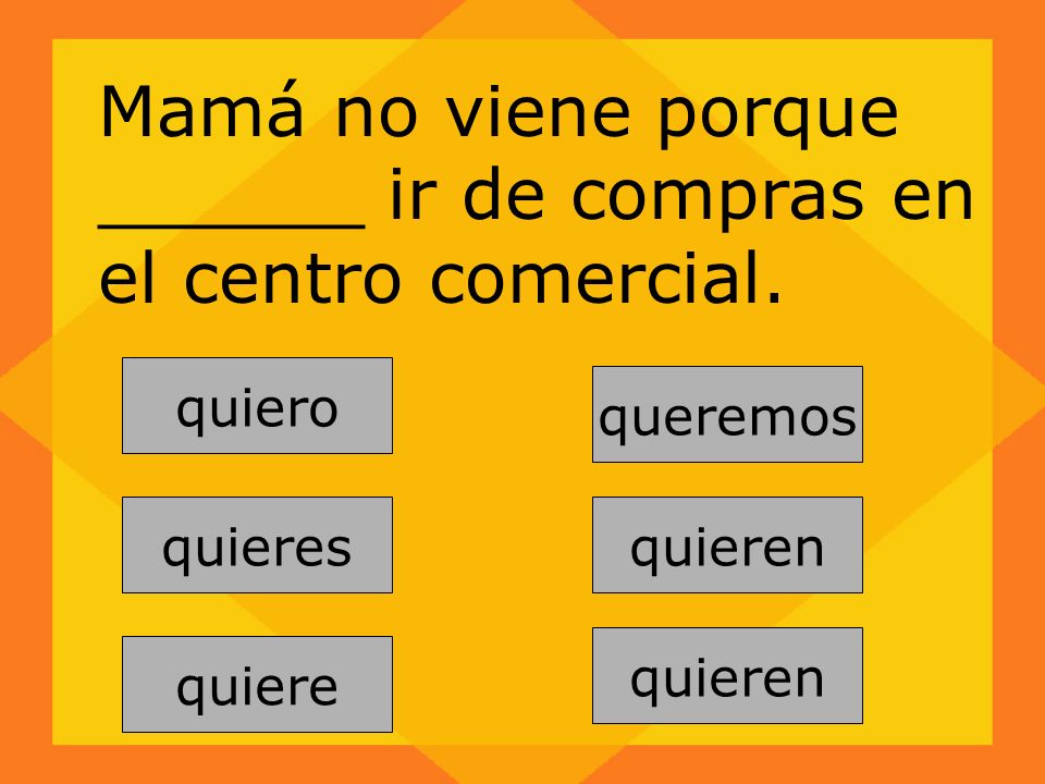 Mamá no viene porque ______ ir de compras en el centro comercial.
