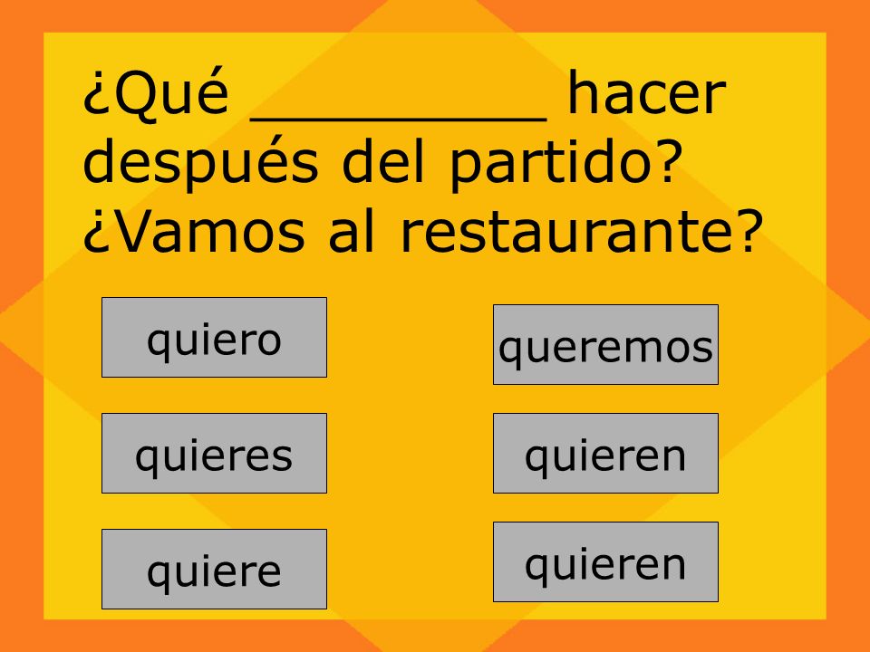 ¿Qué ________ hacer después del partido ¿Vamos al restaurante