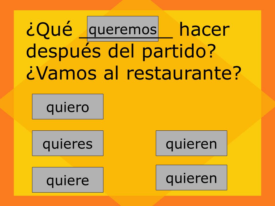 ¿Qué ________ hacer después del partido ¿Vamos al restaurante