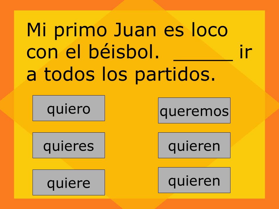 Mi primo Juan es loco con el béisbol. _____ ir a todos los partidos.