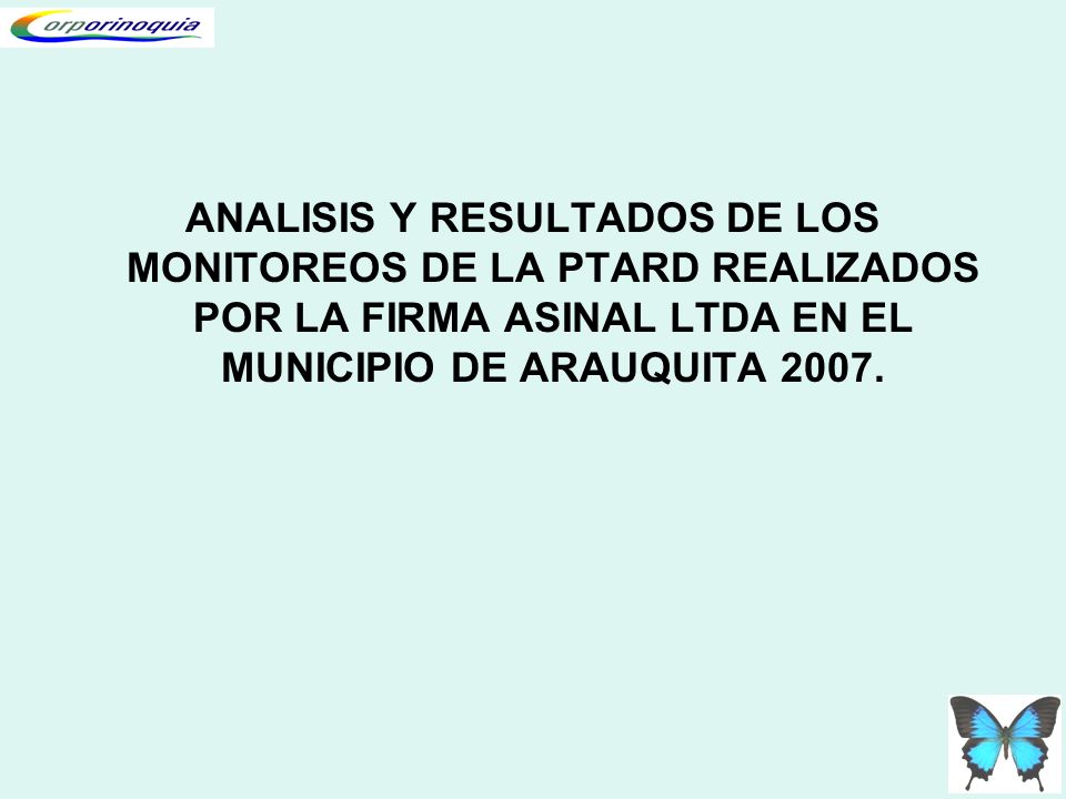 ANALISIS Y RESULTADOS DE LOS MONITOREOS DE LA PTARD REALIZADOS POR LA FIRMA ASINAL LTDA EN EL MUNICIPIO DE ARAUQUITA 2007.